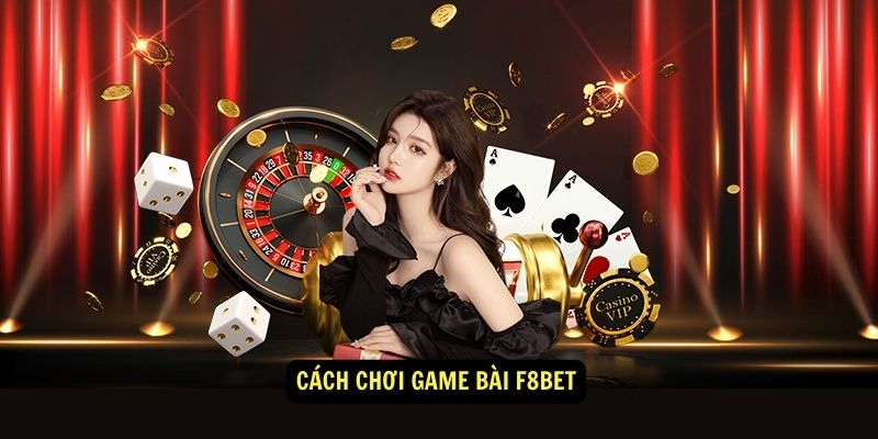 Cách chơi Game Bài F8BET