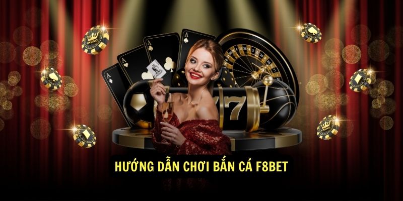 Hướng dẫn chơi Bắn Cá F8BET