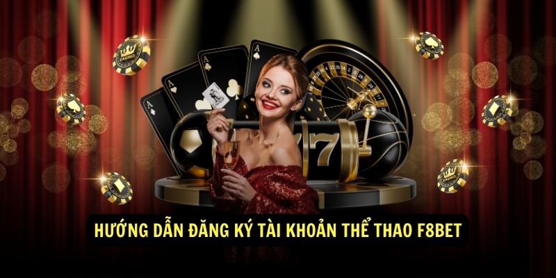 Hướng dẫn đăng ký tài khoản Thể Thao F8BET