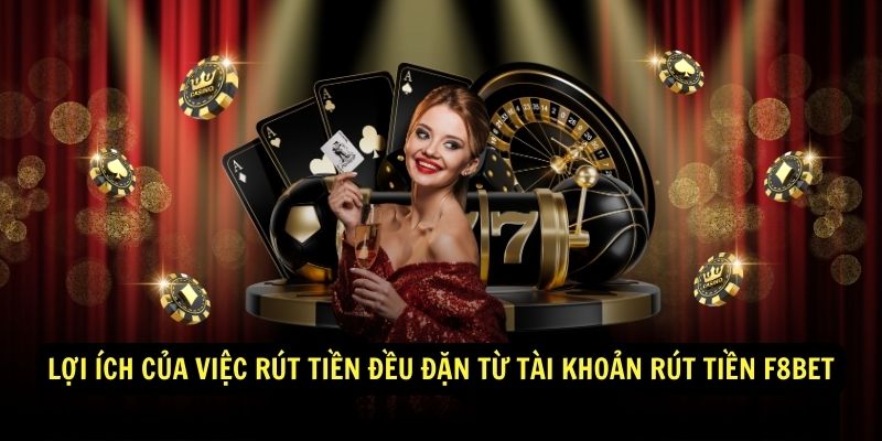 Lợi ích của việc rút tiền đều đặn từ tài khoản Rút Tiền F8bet