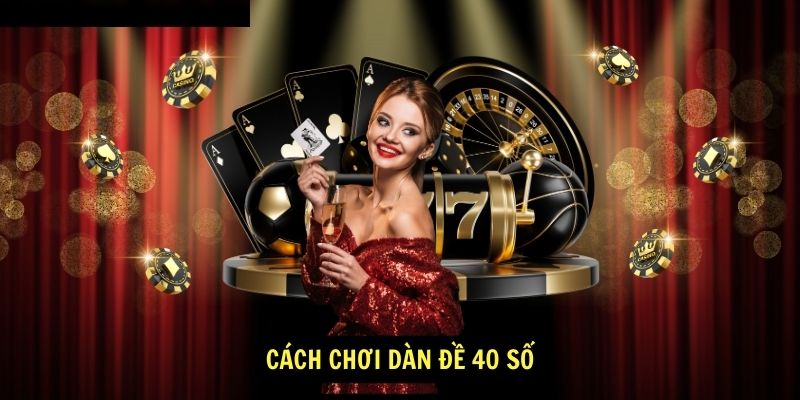 Cách chơi dàn đề 40 số