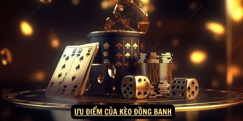 Ưu điểm của kèo đồng banh